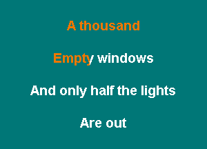 A thousand

Empty windows

And only half the lights

Are out