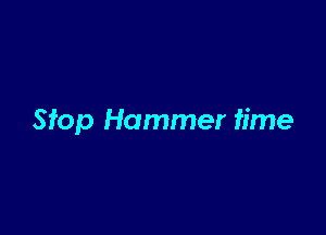 Stop Hammer time