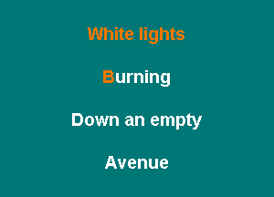 White lights

Burning

Down an empty

Avenue