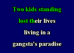 Two kids standing

lost their lives

living in a

gangsta's paradise