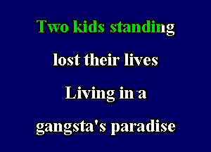 Two kids standing

lost their lives
Living in 'a

gangsta's paradise