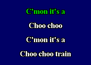 C'mon it's a
Choo choo

C'mon it's a

Choo choo train