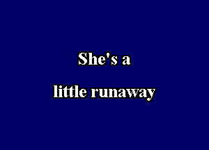 She's a

little runaway