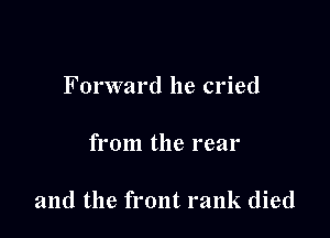 Forward he cried

from the rear

and the front rank died