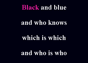 and blue

and Who knows

Which is Which

and who is Who