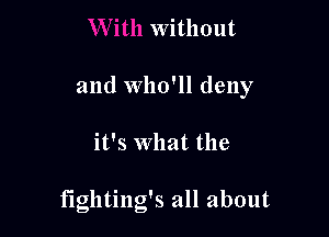 without

and who'll deny

it's what the

fightiug's all about