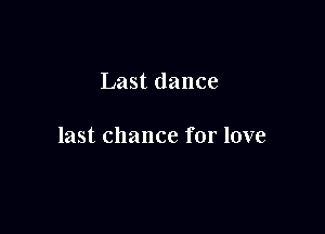 Last dance

last chance for love