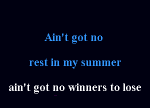 Ain't got no

rest in my summer

ain't got no winners to lose