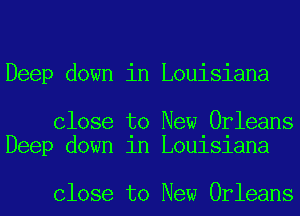 Deep down in Louisiana

Close to New Orleans
Deep down 1n Lou181ana

Close to New Orleans