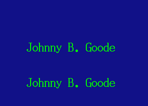 Johnny B. Goode

Johnny B. Goode