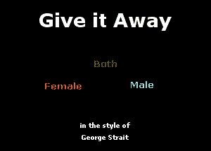 Give it Away

Pull? h

Female

in the style of
George Strait