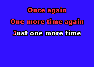 Just one more time