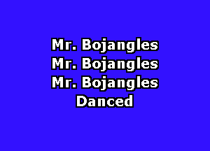 Mr. Bojangles
Mr. Bojangles

Mr. Bojangles
Danced