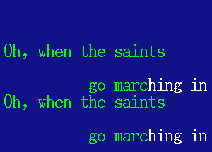 Oh, when the saints

go marching in
Oh, when the saints

go marching in