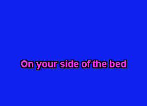 On your side of the bed