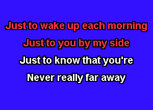 Just to know that you're

Never really far away