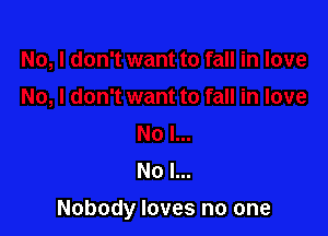 No l...

Nobody loves no one