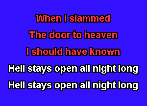 Hell stays open all night long

Hell stays open all night long