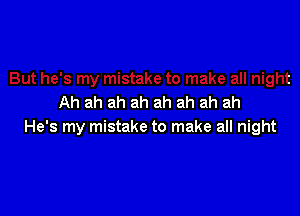 Ah ah ah ah ah ah ah ah

He's my mistake to make all night