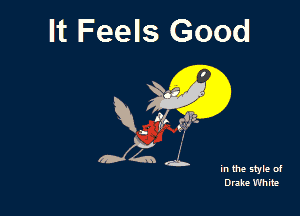 It Feels Good

R. (ft! g?tz.

In the style of
Drake White