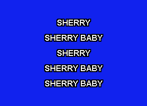 SHERRY
SHERRY BABY

SHERRY
SHERRY BABY
SHERRY BABY