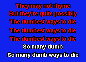 So many dumb
So many dumb ways to die