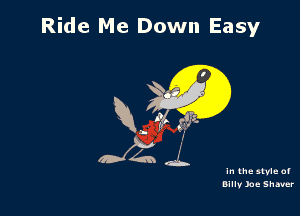 Ride Me Down Easy

In the nvle of
Billy Joe Shaver