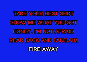 FIRE AWAY