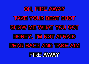 FIRE AWAY