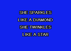 SHE SPARKLES
LIKE A DIAMOND

SHE TWINKLES
LIKE A STAR