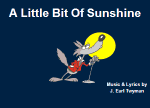 A Little Bit Of Sunshine

Kw
0x244

Husic Lyrics by
J. Ear! Twyman