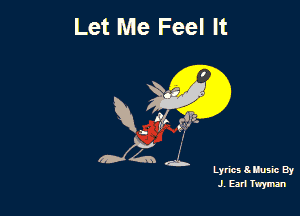 Let Me Feel It

R. (ft! g?tz.

Lyrics Huslc By
.1 E371 Twyma'l