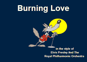 Burning Love

94x .5,

In the style of
Elvis Presley RI! The
Royal Philharmonic Orchesta