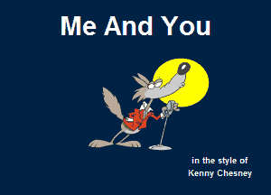 Me And You

M ,.
Dzdz'.

in the style of
Kenny Chesney