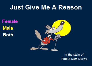Just Give Me A Reason

Female
Male

Both R ,9 ('1'
Dani

in the style of
Pink 8.!4119 Ruess