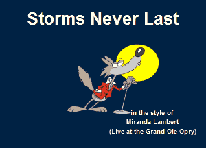 Storms Never Last

mfg Q)

Gabm the style of
Hiranda Lambert

(Live a the Grand Ole Opry)