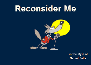 Reconsider Me

R. (ft! g?tz.

in the style of
Marvel Felts
