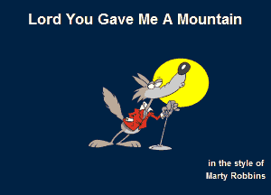Lord You Gave Me A Mountain

aJZQ J,

in the style of
Harty Robbins