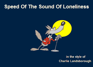 Speed Of The Sound Of Loneliness

aJZQ 4.5,

in the style of
Charlie Landsborough