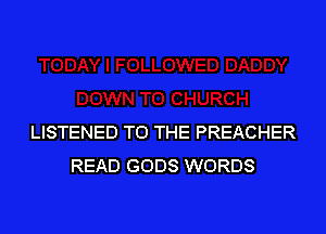 LISTENED TO THE PREACHER
READ GODS WORDS