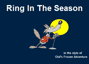 Ring In The Season

Wg

in the style of
Olafs Frozen Amiemure