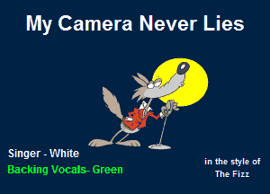 My Camera Never Lies

Slnge r - Whrte in the style of
Backing Vocals. Green The Fm