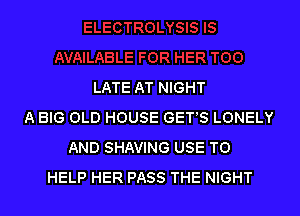 LATE AT NIGHT

A BIG OLD HOUSE GET'S LONELY
AND SHAVING USE TO
HELP HER PASS THE NIGHT