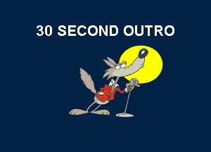 30 SECOND OUTRO

m4?
9x2. .1.