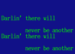 Darlinl there will

never be another
Darlinl there will

never be another