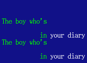 The boy who s

in your diary
The boy who s

in your diary