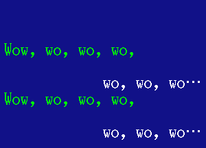 Wow, wo, wo, wo,

wo, wo, we-
Wow, wo, wo, wo,

wo, wo, w0-