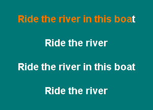 Ride the river in this boat

Ride the river

Ride the river in this boat

Ride the river