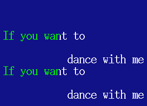 If you want to

dance with me
If you want to

dance with me