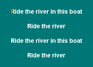 Ride the river in this boat

Ride the river

Ride the river in this boat

Ride the river